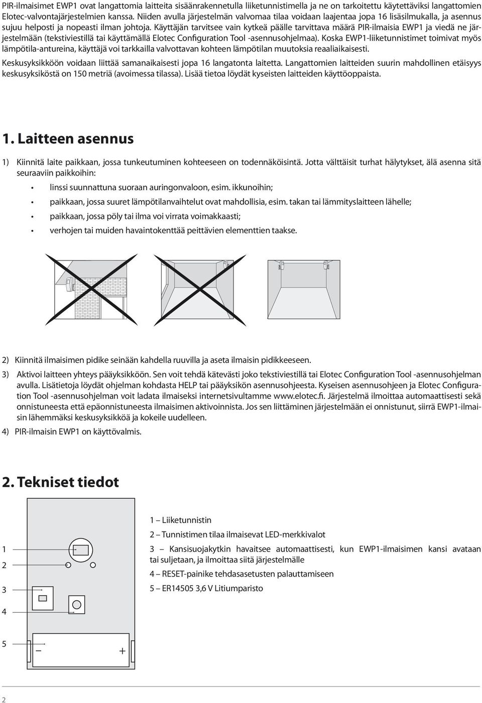 Käyttäjän tarvitsee vain kytkeä päälle tarvittava määrä PIR-ilmaisia ja viedä ne järjestelmään (tekstiviestillä tai käyttämällä Elotec Configuration Tool -asennusohjelmaa).