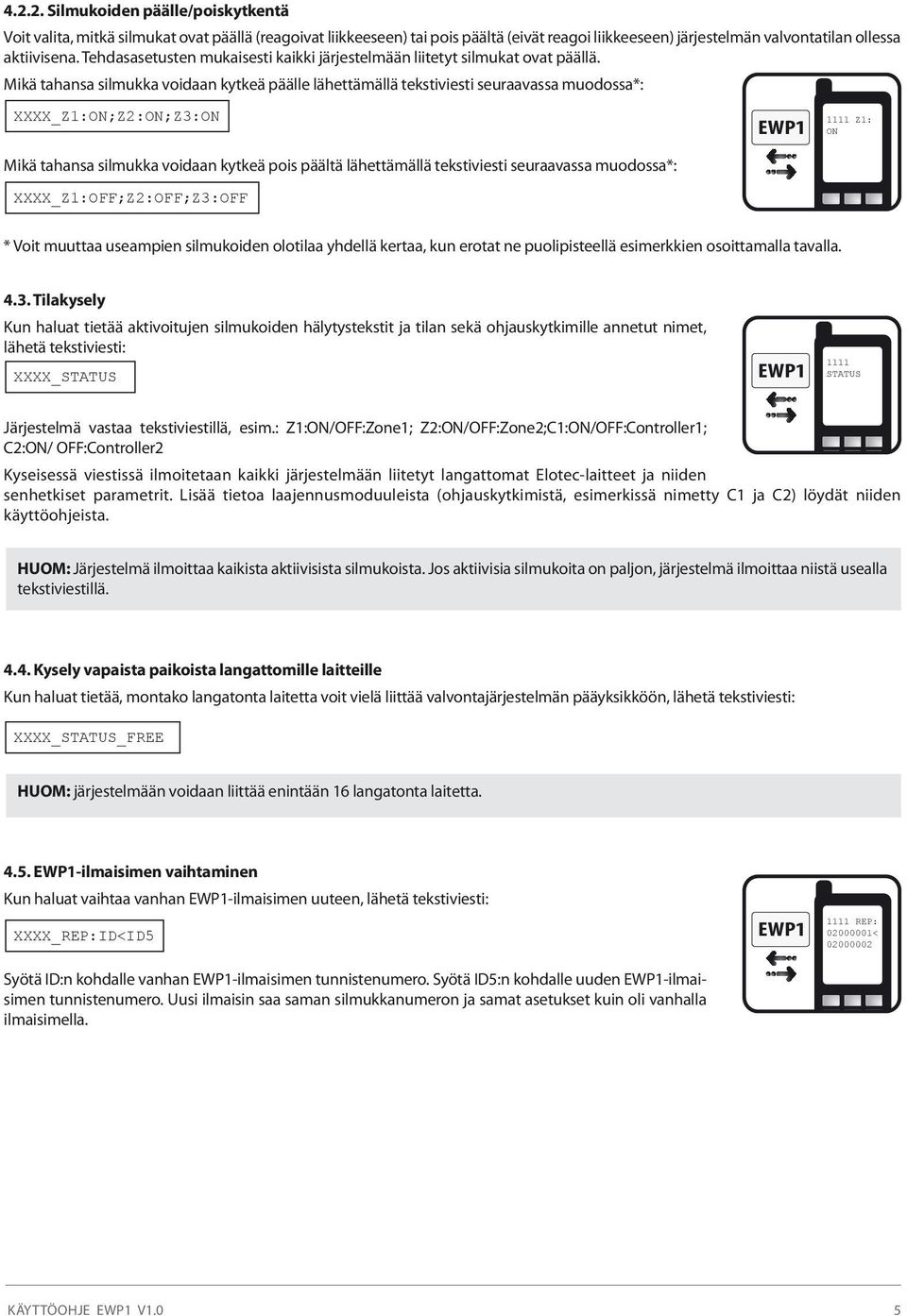 Mikä tahansa silmukka voidaan kytkeä päälle lähettämällä tekstiviesti seuraavassa muodossa*: XXXX_Z1:ON;Z2:ON;Z3:ON Mikä tahansa silmukka voidaan kytkeä pois päältä lähettämällä tekstiviesti