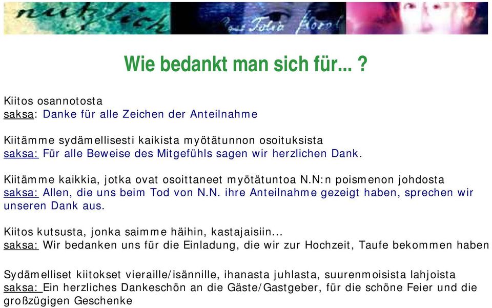 herzlichen Dank. Kiitämme kaikkia, jotka ovat osoittaneet myötätuntoa N.N:n poismenon johdosta saksa: Allen, die uns beim Tod von N.N. ihre Anteilnahme gezeigt haben, sprechen wir unseren Dank aus.