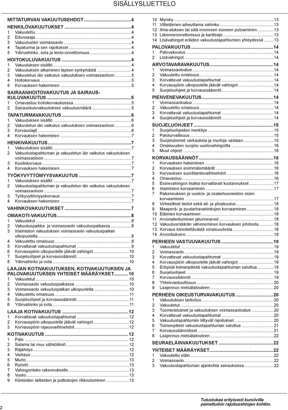 ..5 4 Hoitokorvaus...5 5 Korvauksen hakeminen...5 sairaanhoitovakuutus ja sairauskuluvakuutus...5 1 Omavastuu hoitokorvauksessa...5 2 Sairauskuluvakuutuksen vakuutusmäärä...5 tapaturmavakuutus.