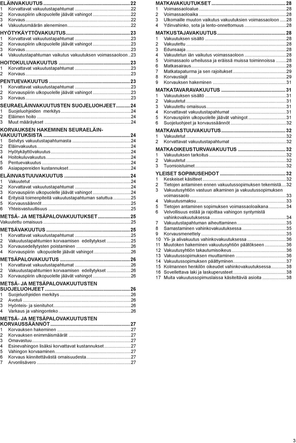 ..23 1 Korvattavat vakuutustapahtumat...23 2 Korvaus...23 PENTUEvakuutus...23 1 Korvattavat vakuutustapahtumat...23 2 Korvauspiirin ulkopuolelle jäävät vahingot...23 3 Korvaus.