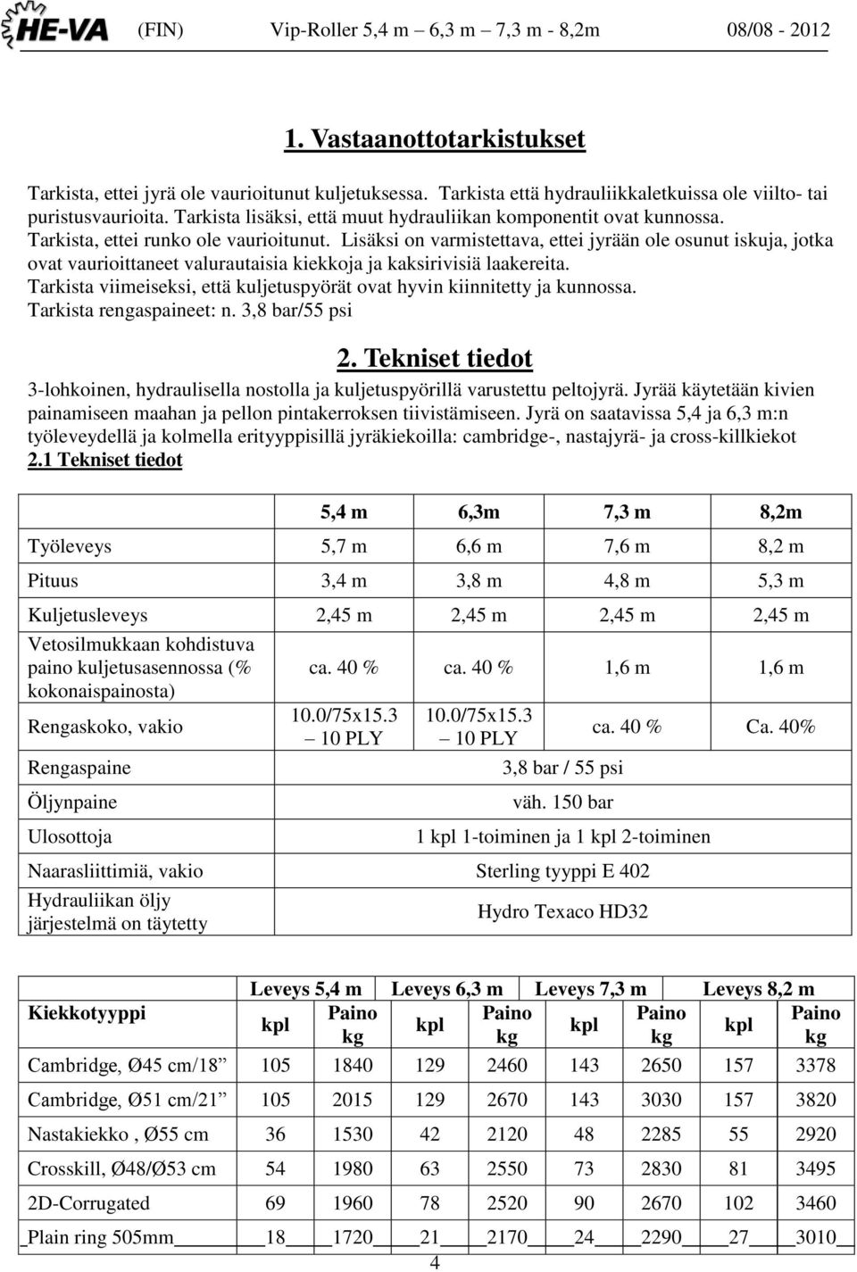 Lisäksi on varmistettava, ettei jyrään ole osunut iskuja, jotka ovat vaurioittaneet valurautaisia kiekkoja ja kaksirivisiä laakereita.