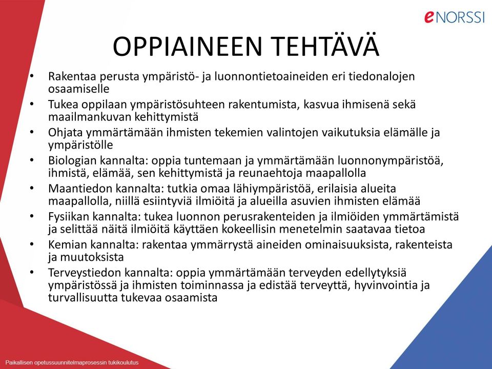 reunaehtoja maapallolla Maantiedon kannalta: tutkia omaa lähiympäristöä, erilaisia alueita maapallolla, niillä esiintyviä ilmiöitä ja alueilla asuvien ihmisten elämää Fysiikan kannalta: tukea luonnon