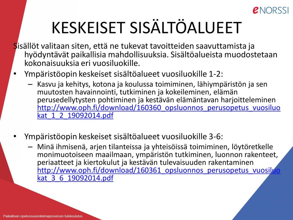 perusedellytysten pohtiminen ja kestävän elämäntavan harjoitteleminen http://www.oph.fi/download/160360_opsluonnos_perusopetus_vuosiluo kat_1_2_19092014.