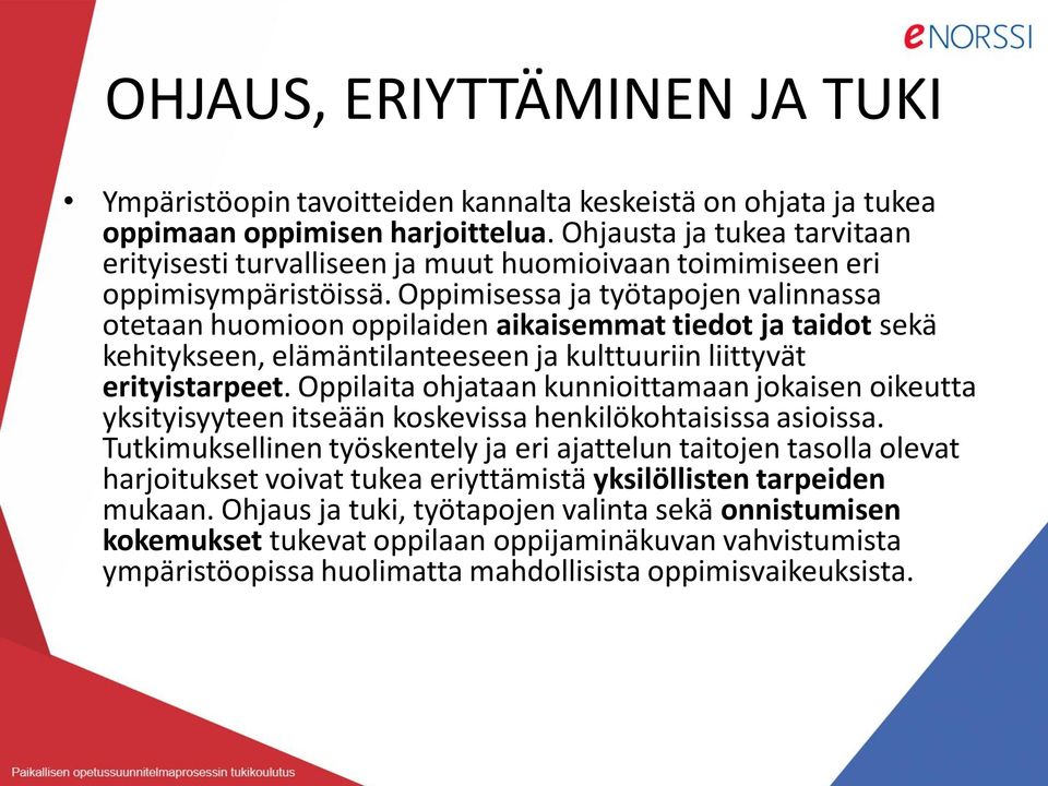 Oppimisessa ja työtapojen valinnassa otetaan huomioon oppilaiden aikaisemmat tiedot ja taidot sekä kehitykseen, elämäntilanteeseen ja kulttuuriin liittyvät erityistarpeet.