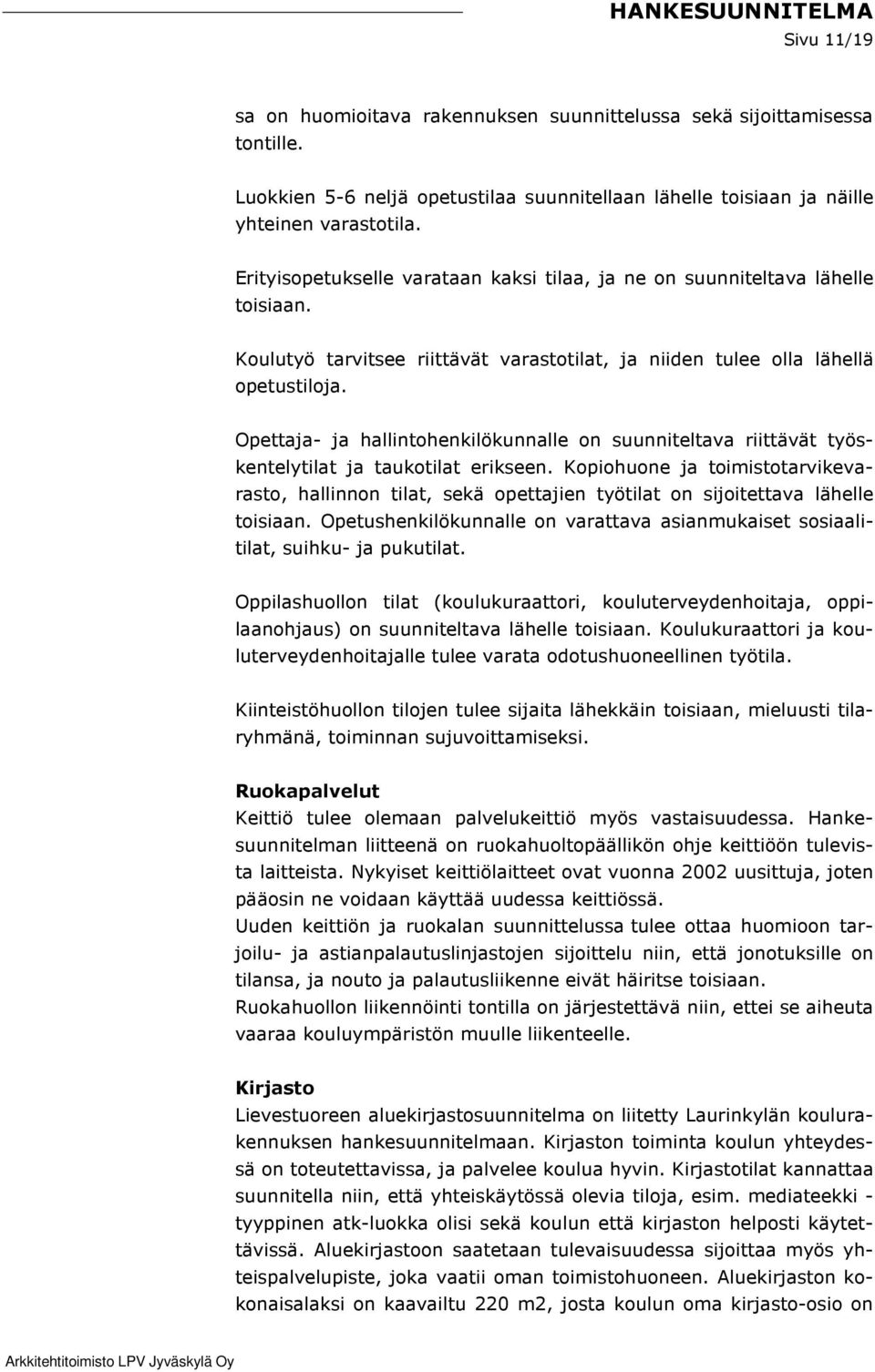 Opettaja- ja hallintohenkilökunnalle on suunniteltava riittävät työskentelytilat ja taukotilat erikseen.