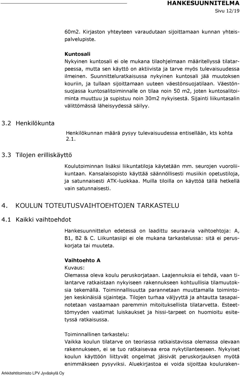 Suunnitteluratkaisussa nykyinen kuntosali jää muutoksen kouriin, ja tullaan sijoittamaan uuteen väestönsuojatilaan.