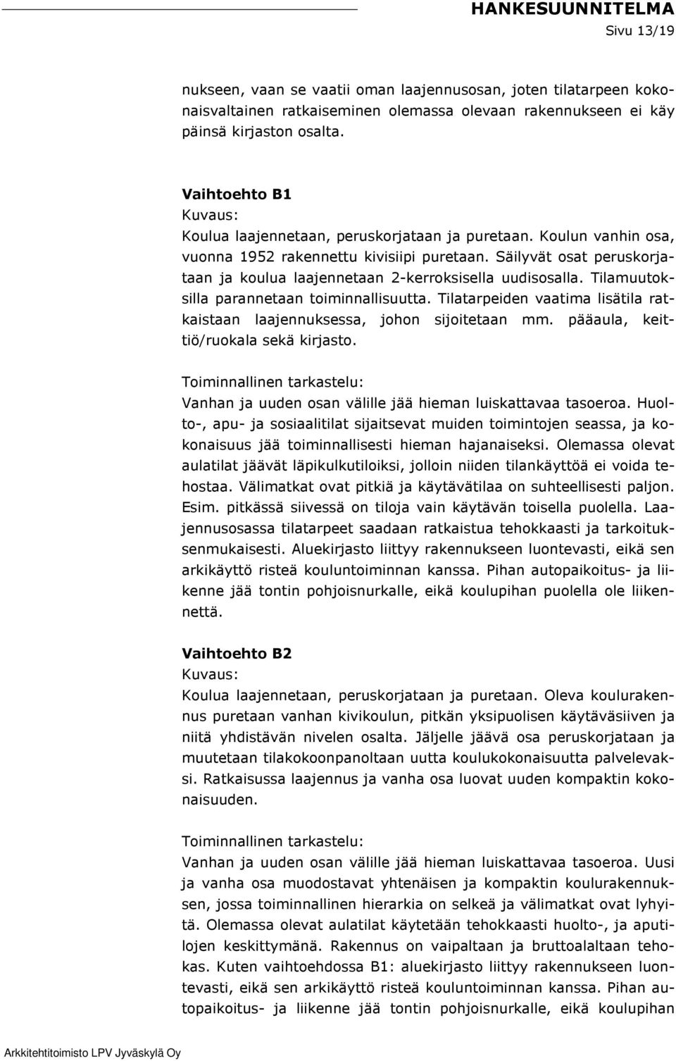Säilyvät osat peruskorjataan ja koulua laajennetaan 2-kerroksisella uudisosalla. Tilamuutoksilla parannetaan toiminnallisuutta.