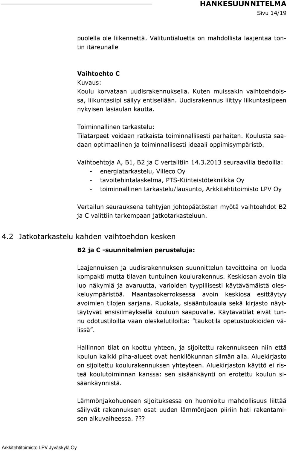 Toiminnallinen tarkastelu: Tilatarpeet voidaan ratkaista toiminnallisesti parhaiten. Koulusta saadaan optimaalinen ja toiminnallisesti ideaali oppimisympäristö.