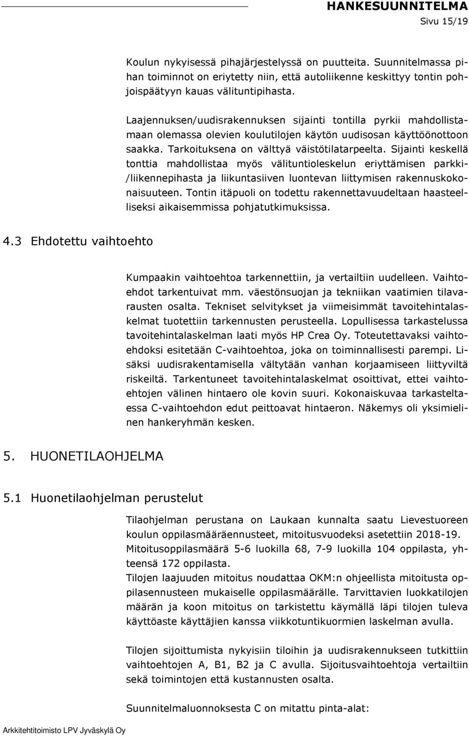 Sijainti keskellä tonttia mahdollistaa myös välituntioleskelun eriyttämisen parkki- /liikennepihasta ja liikuntasiiven luontevan liittymisen rakennuskokonaisuuteen.