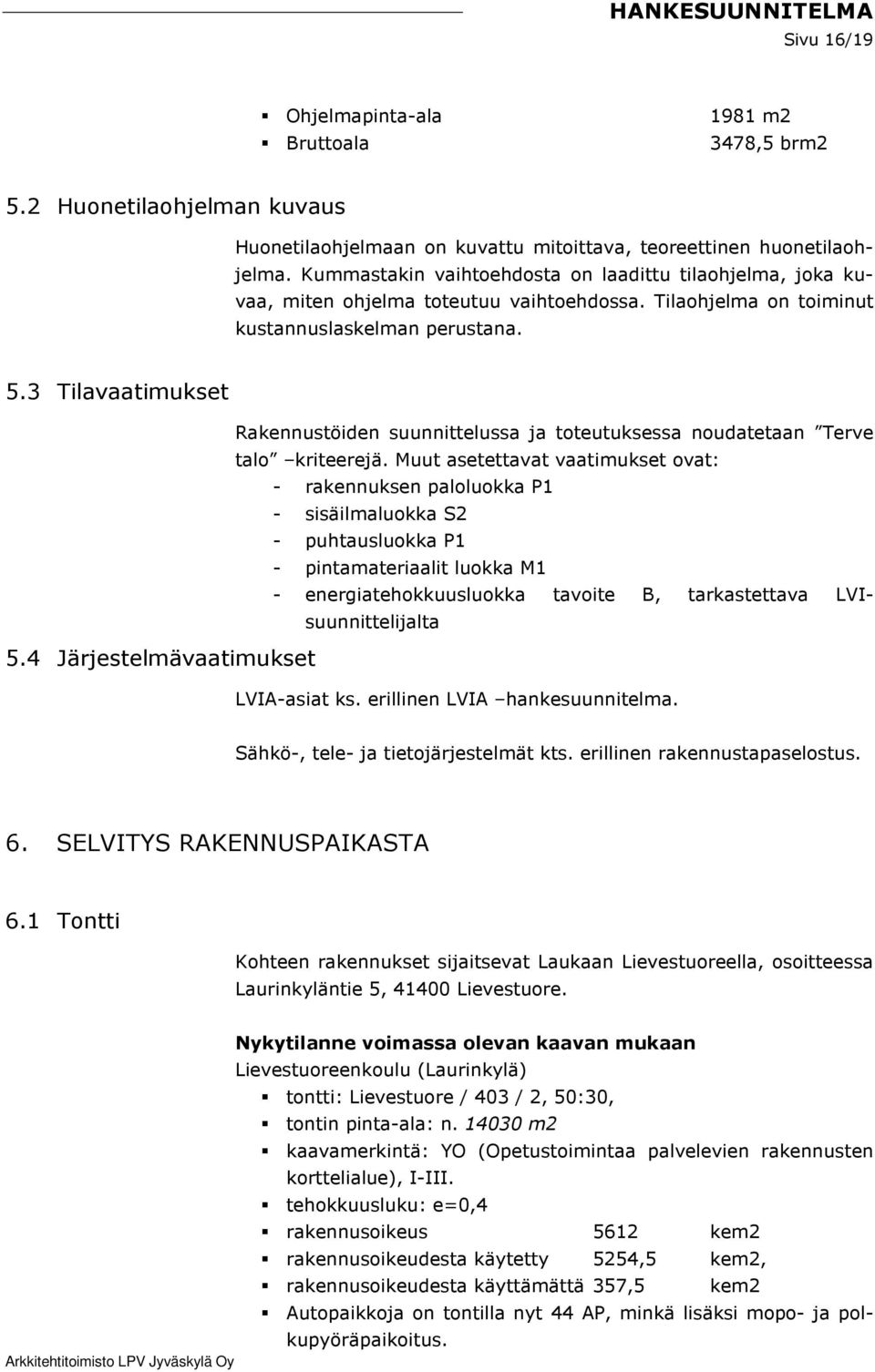 4 Järjestelmävaatimukset Rakennustöiden suunnittelussa ja toteutuksessa noudatetaan Terve talo kriteerejä.
