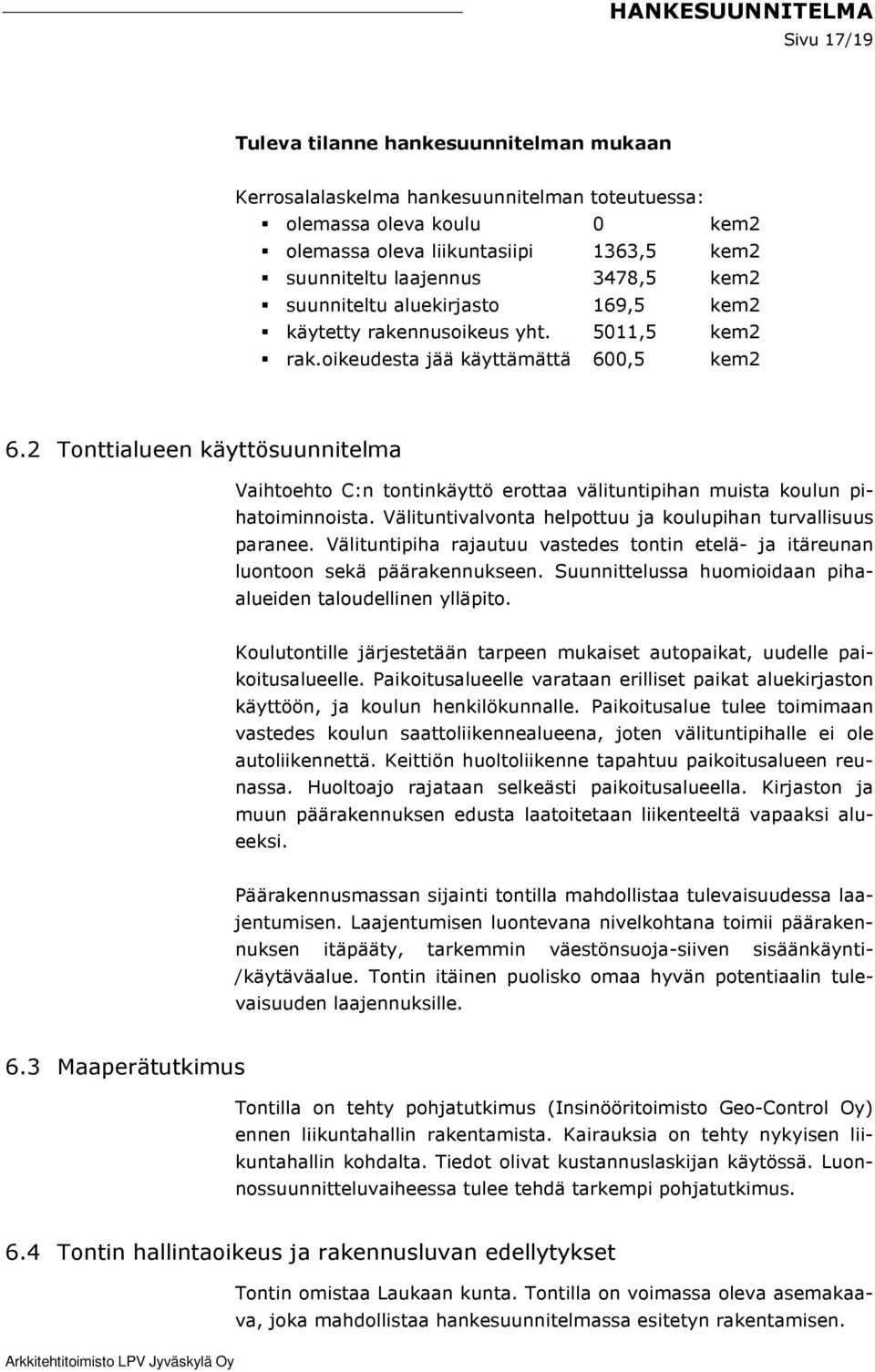 2 Tonttialueen käyttösuunnitelma Vaihtoehto C:n tontinkäyttö erottaa välituntipihan muista koulun pihatoiminnoista. Välituntivalvonta helpottuu ja koulupihan turvallisuus paranee.