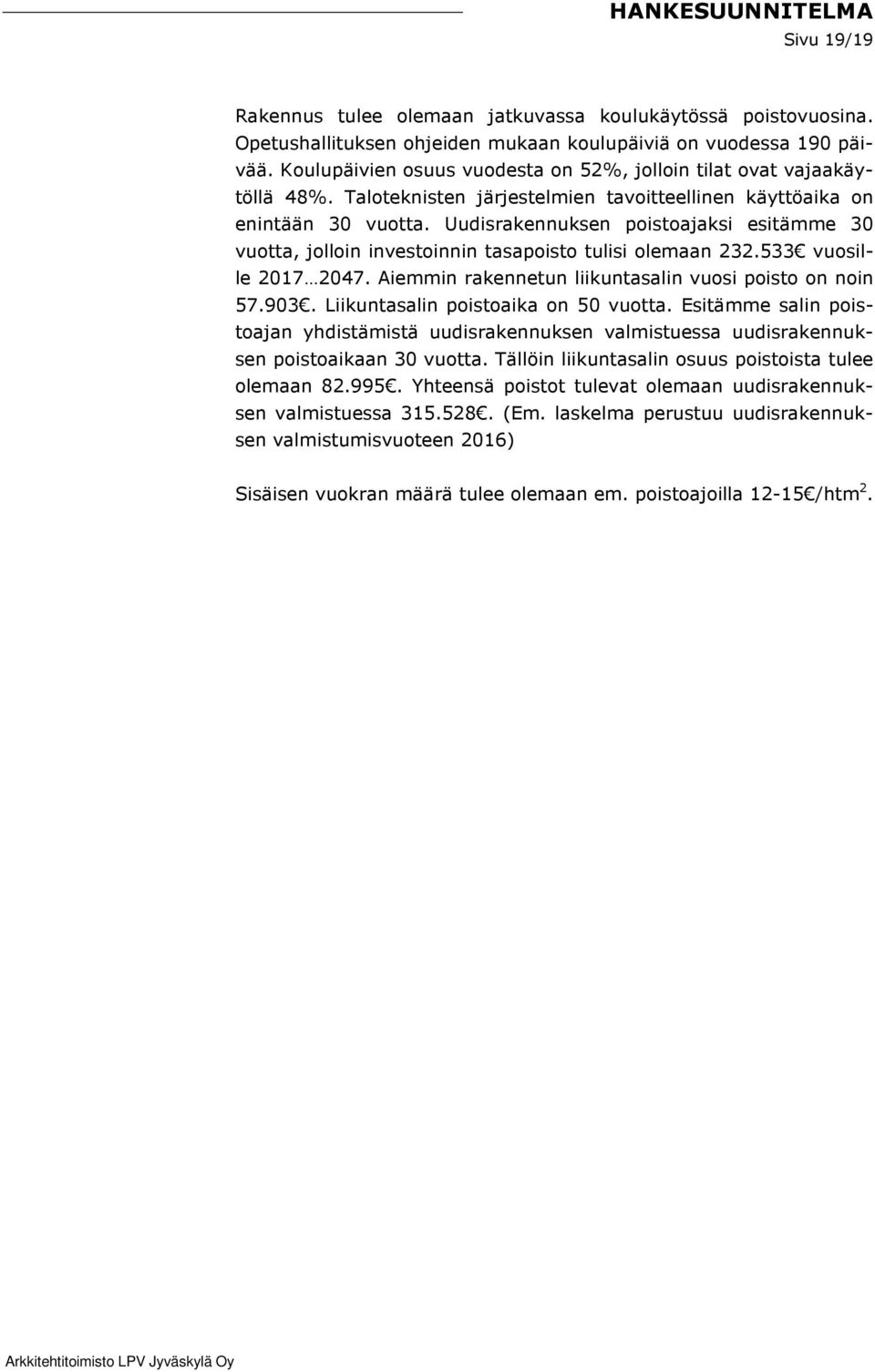 Uudisrakennuksen poistoajaksi esitämme 30 vuotta, jolloin investoinnin tasapoisto tulisi olemaan 232.533 vuosille 2017 2047. Aiemmin rakennetun liikuntasalin vuosi poisto on noin 57.903.