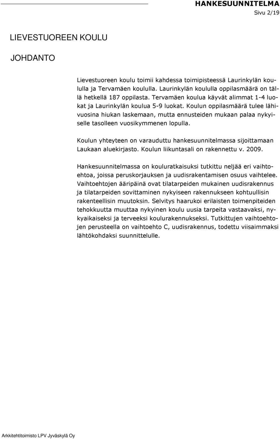 Koulun oppilasmäärä tulee lähivuosina hiukan laskemaan, mutta ennusteiden mukaan palaa nykyiselle tasolleen vuosikymmenen lopulla.