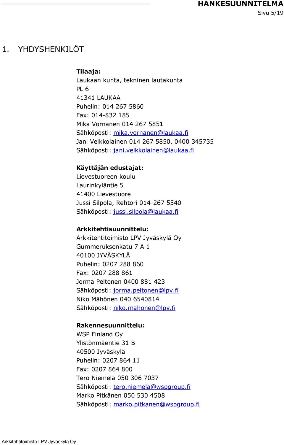 fi Käyttäjän edustajat: Lievestuoreen koulu Laurinkyläntie 5 41400 Lievestuore Jussi Silpola, Rehtori 014-267 5540 Sähköposti: jussi.silpola@laukaa.