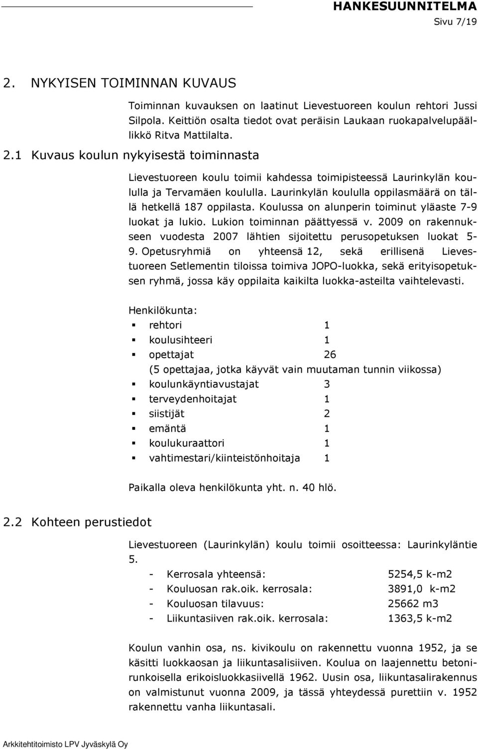 Laurinkylän koululla oppilasmäärä on tällä hetkellä 187 oppilasta. Koulussa on alunperin toiminut yläaste 7-9 luokat ja lukio. Lukion toiminnan päättyessä v.