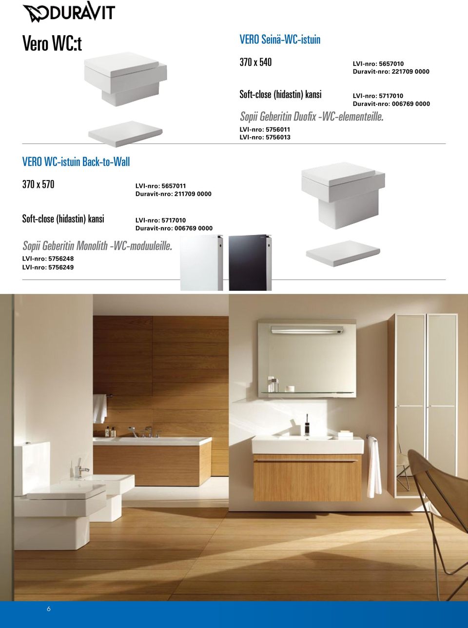 LVI-nro: 5756011 LVI-nro: 5756013 Vero WC-istuin Back-to-Wall 370 x 570 LVI-nro: 5657011 Duravit-nro: 211709 0000