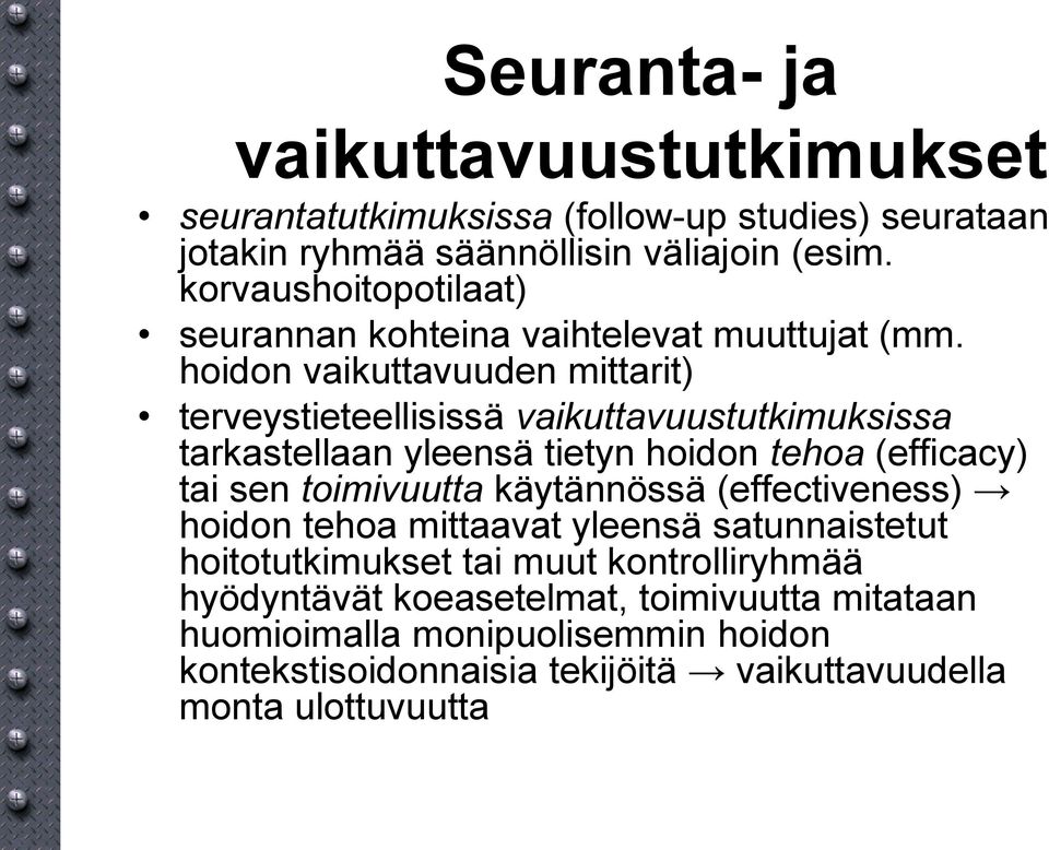 hoidon vaikuttavuuden mittarit) terveystieteellisissä vaikuttavuustutkimuksissa tarkastellaan yleensä tietyn hoidon tehoa (efficacy) tai sen toimivuutta