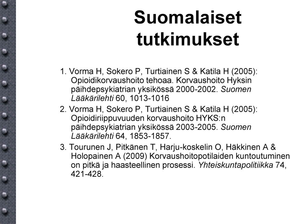 Vorma H, Sokero P, Turtiainen S & Katila H (2005): Opioidiriippuvuuden korvaushoito HYKS:n päihdepsykiatrian yksikössä 2003-2005.