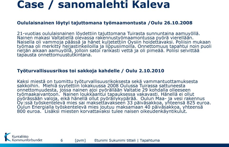 Poliisin mukaan työmaa oli merkitty heijastinkeiloilla ja lippusiimoilla. Onnettomuus tapahtui noin puoli neljän aikaan aamuyöllä, jolloin satoi rankasti vettä ja oli pimeää.