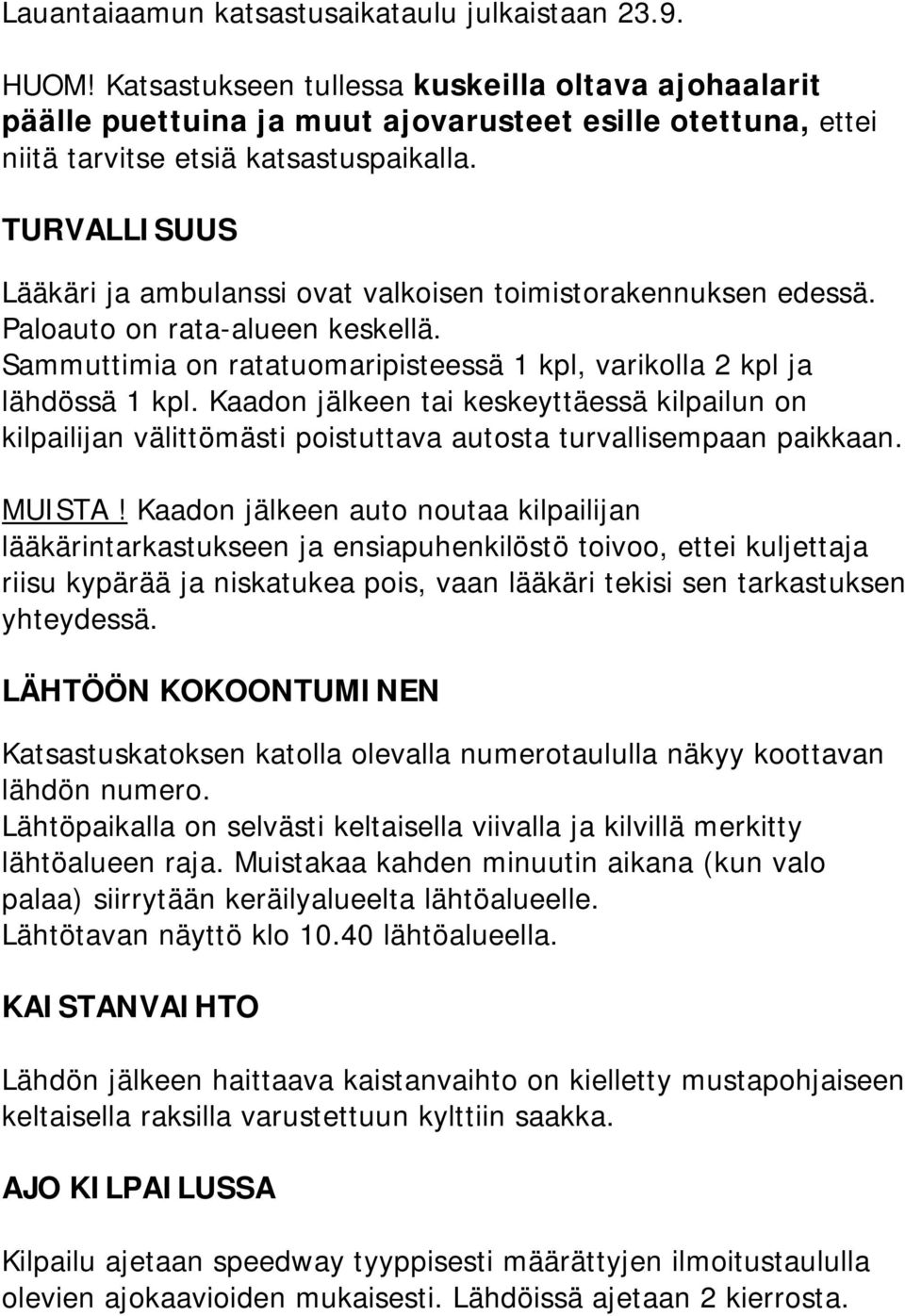 TURVALLISUUS Lääkäri ja ambulanssi ovat valkoisen toimistorakennuksen edessä. Paloauto on rata-alueen keskellä. Sammuttimia on ratatuomaripisteessä 1 kpl, varikolla 2 kpl ja lähdössä 1 kpl.