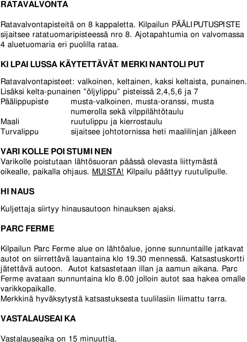 Lisäksi kelta-punainen öljylippu pisteissä 2,4,5,6 ja 7 Päälippupiste musta-valkoinen, musta-oranssi, musta numerolla sekä vilppilähtötaulu Maali ruutulippu ja kierrostaulu Turvalippu sijaitsee