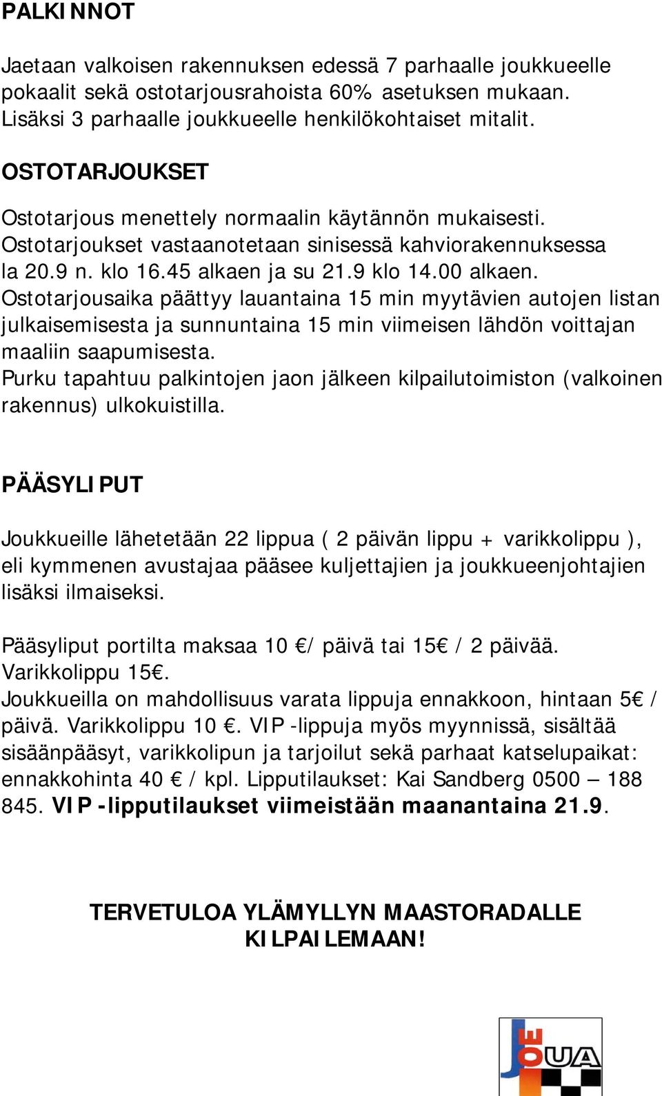 Ostotarjousaika päättyy lauantaina 15 min myytävien autojen listan julkaisemisesta ja sunnuntaina 15 min viimeisen lähdön voittajan maaliin saapumisesta.