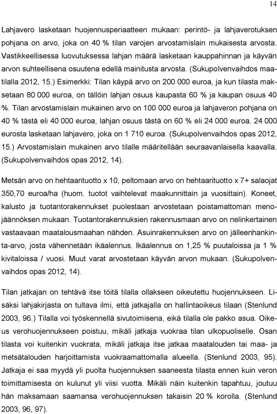 ) Esimerkki: Tilan käypä arvo on 200 000 euroa, ja kun tilasta maksetaan 80 000 euroa, on tällöin lahjan osuus kaupasta 60 % ja kaupan osuus 40 %.