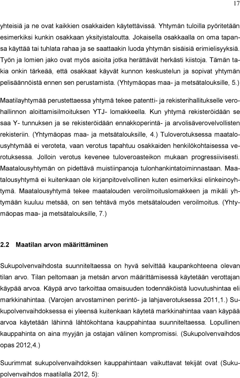 Tämän takia onkin tärkeää, että osakkaat käyvät kunnon keskustelun ja sopivat yhtymän pelisäännöistä ennen sen perustamista. (Yhtymäopas maa- ja metsätalouksille, 5.