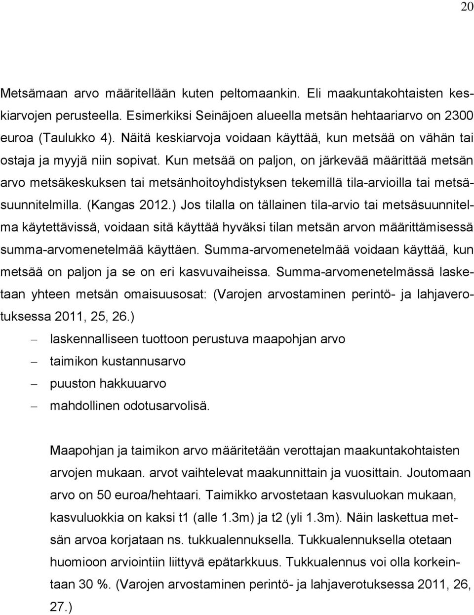 Kun metsää on paljon, on järkevää määrittää metsän arvo metsäkeskuksen tai metsänhoitoyhdistyksen tekemillä tila-arvioilla tai metsäsuunnitelmilla. (Kangas 2012.