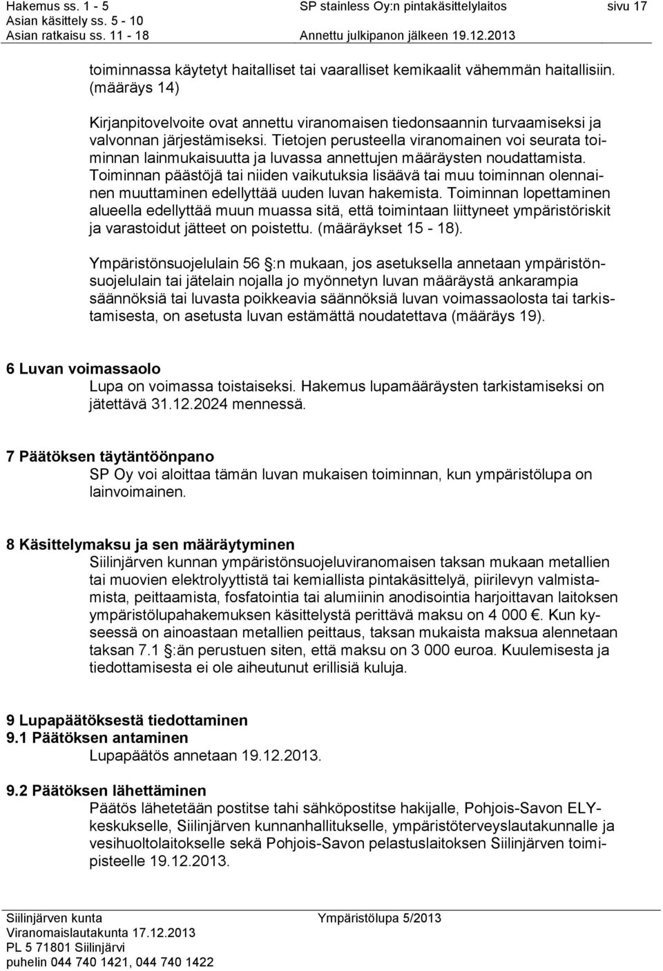 Tietojen perusteella viranomainen voi seurata toiminnan lainmukaisuutta ja luvassa annettujen määräysten noudattamista.