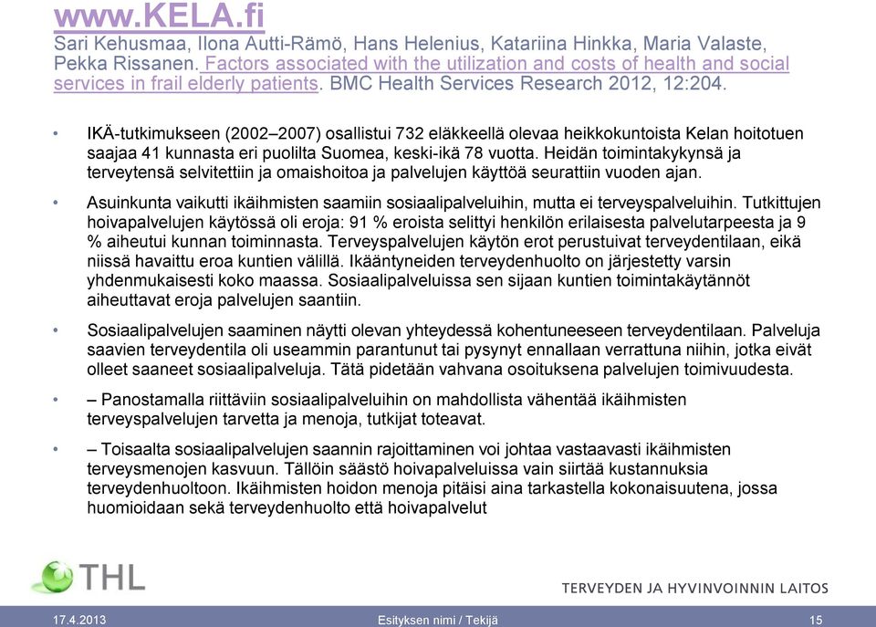 IKÄ-tutkimukseen (2002 2007) osallistui 732 eläkkeellä olevaa heikkokuntoista Kelan hoitotuen saajaa 41 kunnasta eri puolilta Suomea, keski-ikä 78 vuotta.