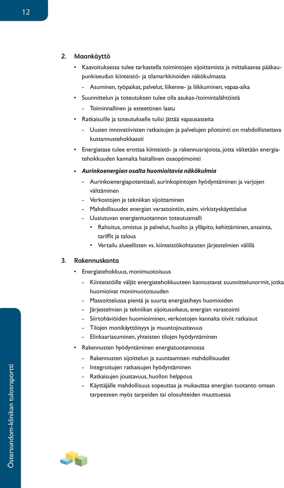 innovatiivisten ratkaisujen ja palvelujen pilotointi on mahdollistettava kustannustehokkaasti Energiatase tulee erottaa kiinteistö- ja rakennusrajoista, jotta vältetään energiatehokkuuden kannalta