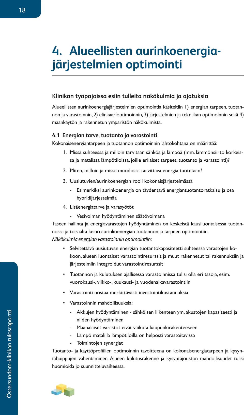 maankäytön ja rakennetun ympäristön näkökulmista. 4.1 Energian tarve, tuotanto ja varastointi Kokonaisenergiantarpeen ja tuotannon optimoinnin lähtökohtana on määrittää: 1.