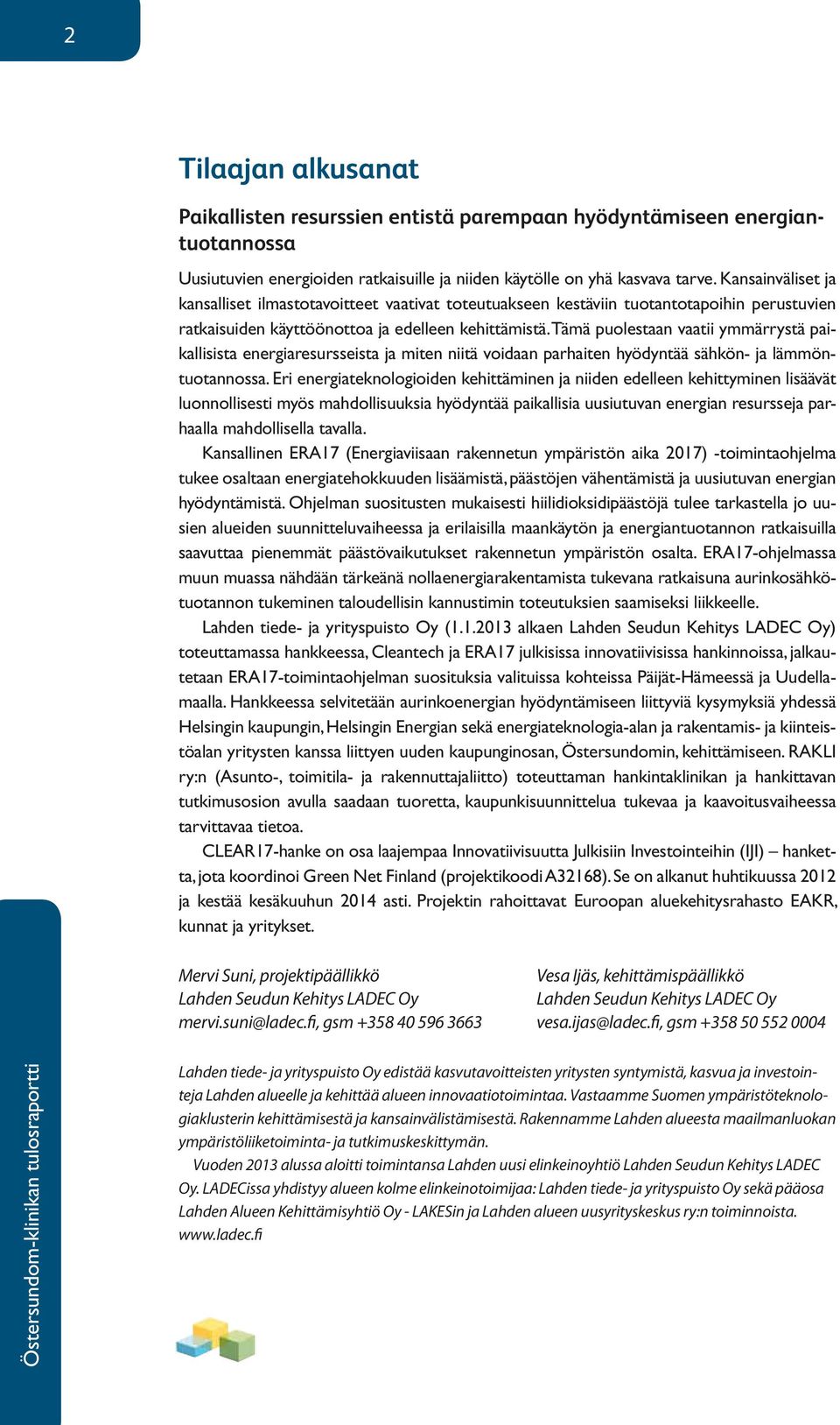 Tämä puolestaan vaatii ymmärrystä paikallisista energiaresursseista ja miten niitä voidaan parhaiten hyödyntää sähkön- ja lämmöntuotannossa.