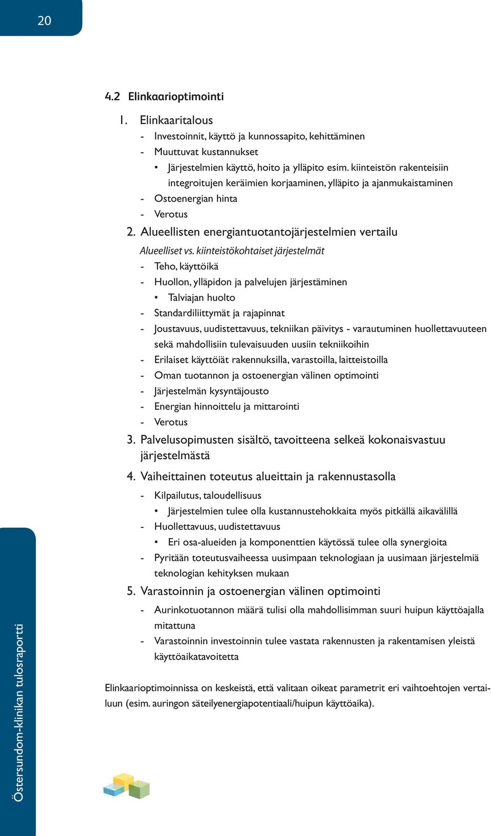 kiinteistökohtaiset järjestelmät Teho, käyttöikä Huollon, ylläpidon ja palvelujen järjestäminen Talviajan huolto Standardiliittymät ja rajapinnat Joustavuus, uudistettavuus, tekniikan päivitys -