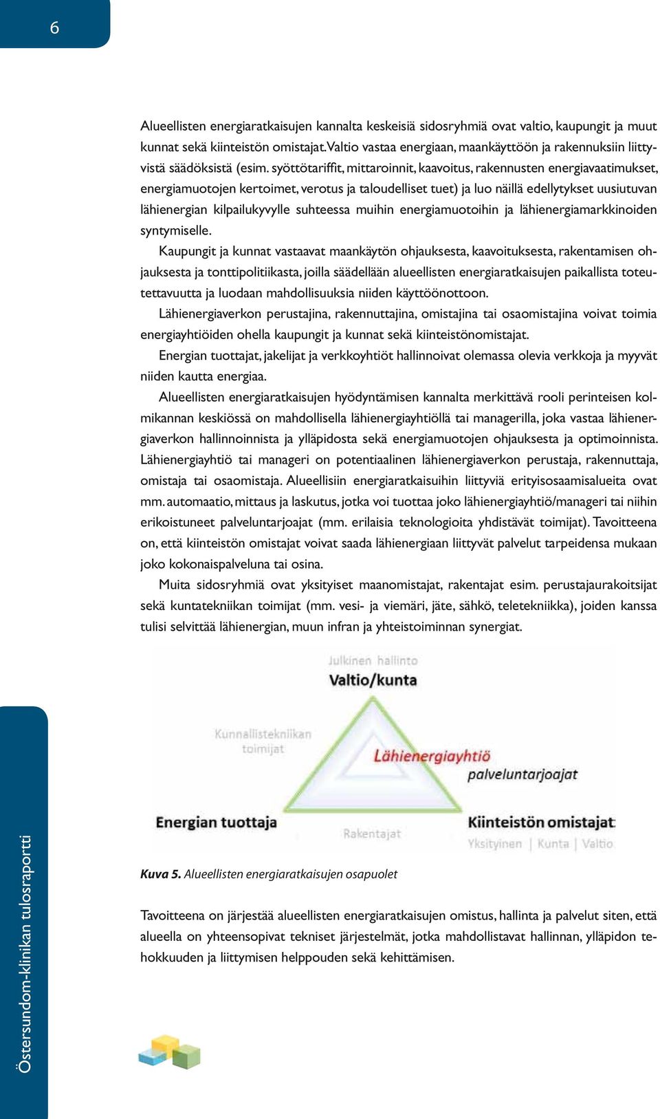 syöttötariffit, mittaroinnit, kaavoitus, rakennusten energiavaatimukset, energiamuotojen kertoimet, verotus ja taloudelliset tuet) ja luo näillä edellytykset uusiutuvan lähienergian kilpailukyvylle