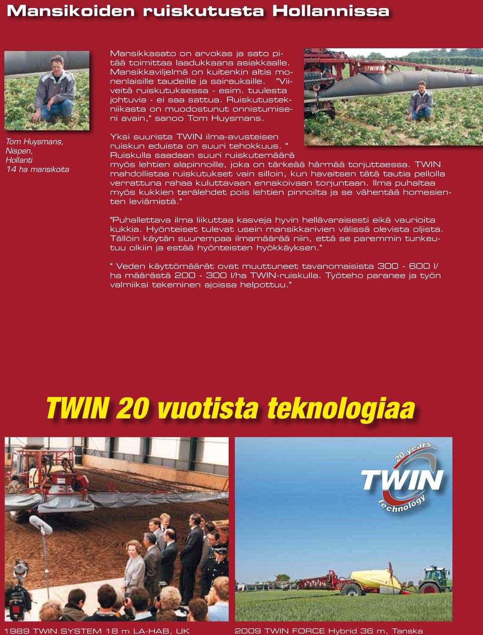 Tom Huysmans, Nispen, Hollanti 14 ha mansikoita Yksi suurista TWIN ilma-avusteisen ruiskun eduista on suuri tehokkuus.