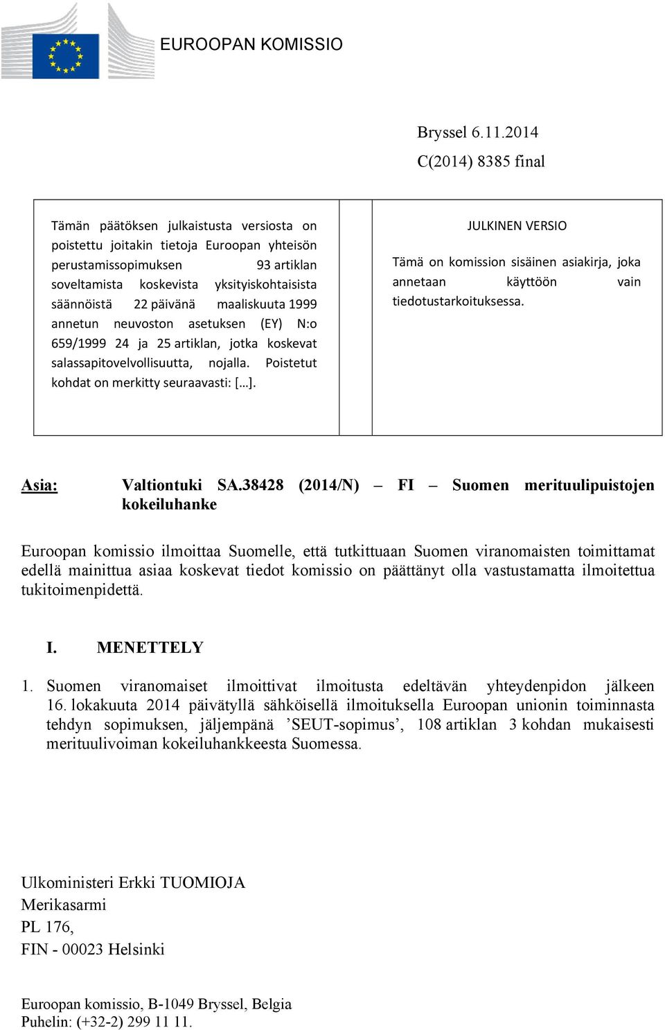 22 päivänä maaliskuuta 1999 annetun neuvoston asetuksen (EY) N:o 659/1999 24 ja 25 artiklan, jotka koskevat salassapitovelvollisuutta, nojalla. Poistetut kohdat on merkitty seuraavasti: [ ].