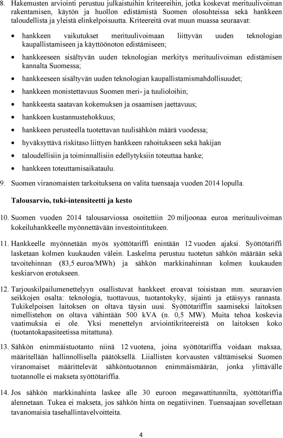 Kriteereitä ovat muun muassa seuraavat: hankkeen vaikutukset merituulivoimaan liittyvän uuden teknologian kaupallistamiseen ja käyttöönoton edistämiseen; hankkeeseen sisältyvän uuden teknologian