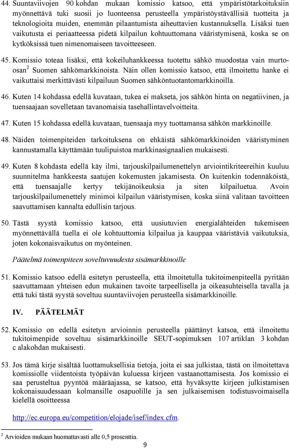 Komissio toteaa lisäksi, että kokeiluhankkeessa tuotettu sähkö muodostaa vain murtoosan 2 Suomen sähkömarkkinoista.
