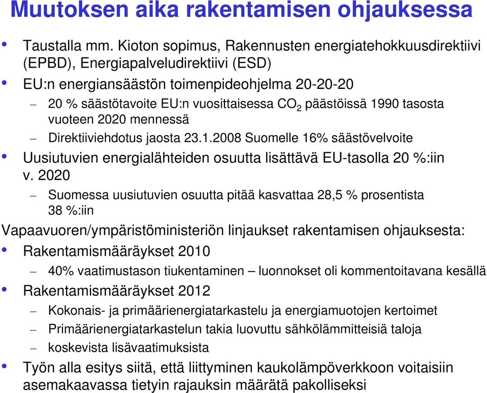 1990 tasosta vuoteen 2020 mennessä Direktiiviehdotus jaosta 23.1.2008 Suomelle 16% säästövelvoite Uusiutuvien energialähteiden osuutta lisättävä EU-tasolla 20 %:iin v.