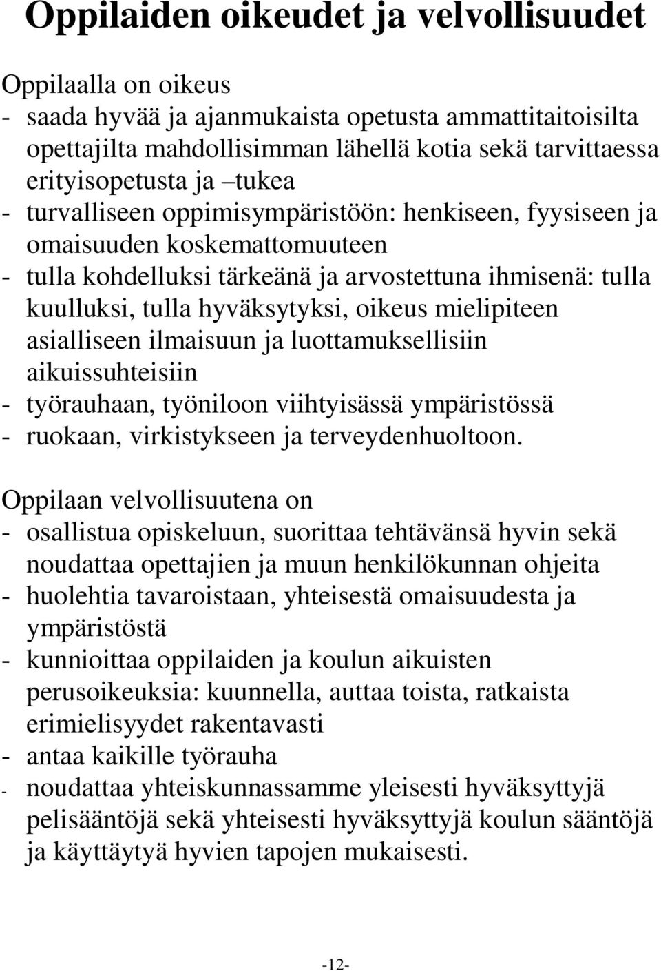 mielipiteen asialliseen ilmaisuun ja luottamuksellisiin aikuissuhteisiin - työrauhaan, työniloon viihtyisässä ympäristössä - ruokaan, virkistykseen ja terveydenhuoltoon.