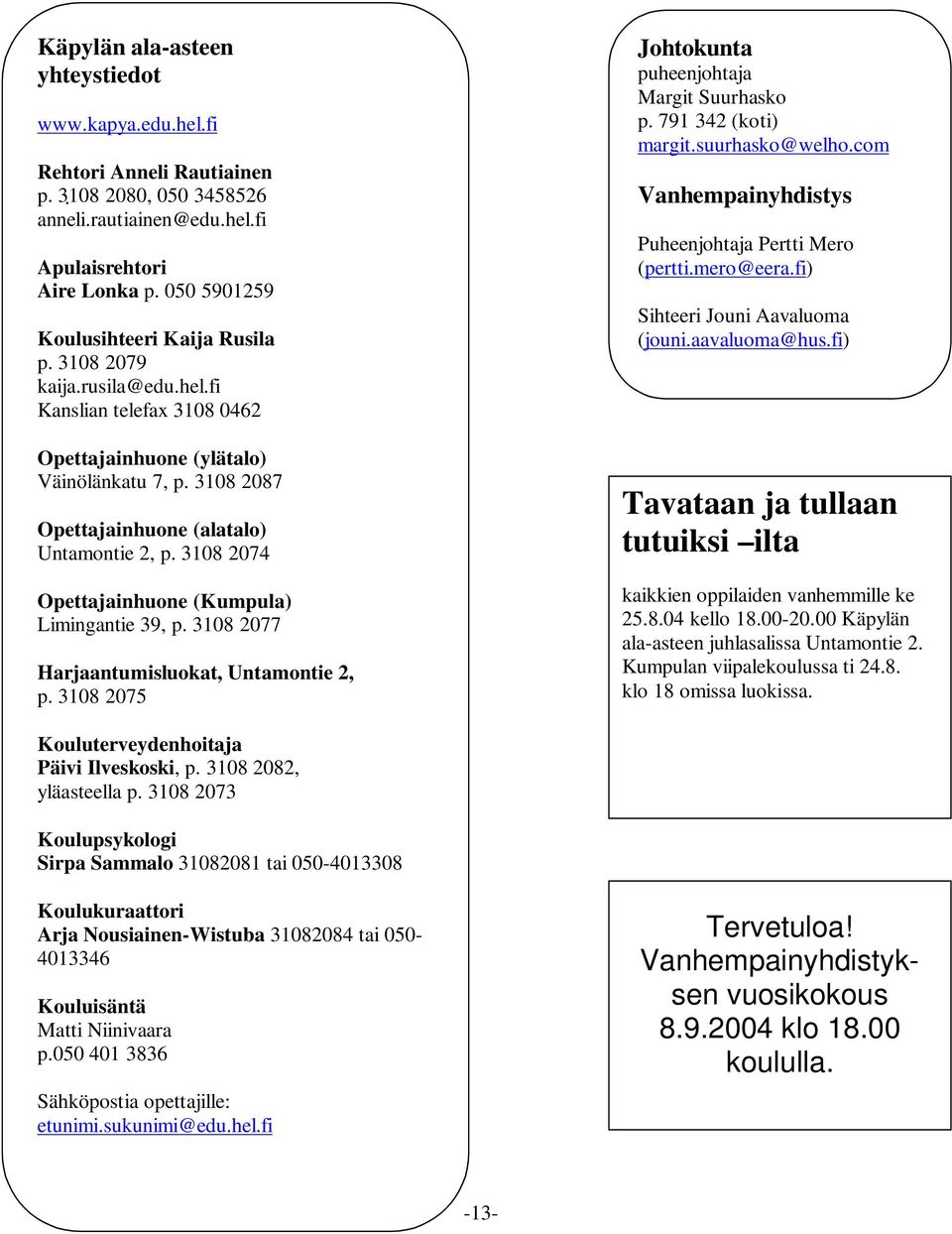 3108 2074 Opettajainhuone (Kumpula) Limingantie 39, p. 3108 2077 Harjaantumisluokat, Untamontie 2, p. 3108 2075 Johtokunta puheenjohtaja Margit Suurhasko p. 791 342 (koti) margit.suurhasko@welho.