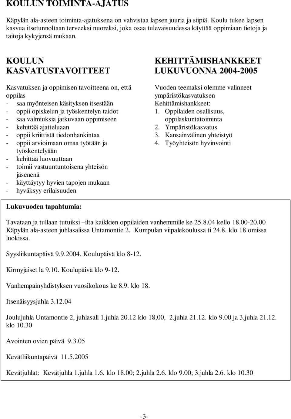 KOULUN KASVATUSTAVOITTEET Kasvatuksen ja oppimisen tavoitteena on, että oppilas - saa myönteisen käsityksen itsestään - oppii opiskelun ja työskentelyn taidot - saa valmiuksia jatkuvaan oppimiseen -