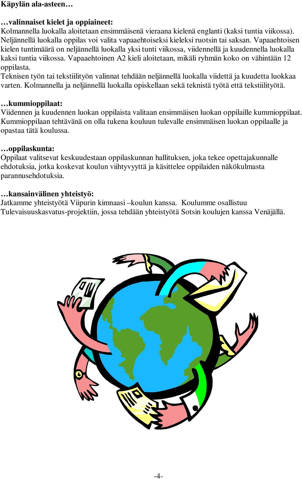 Vapaaehtoisen kielen tuntimäärä on neljännellä luokalla yksi tunti viikossa, viidennellä ja kuudennella luokalla kaksi tuntia viikossa.