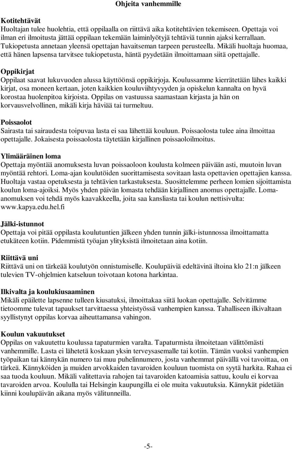 Mikäli huoltaja huomaa, että hänen lapsensa tarvitsee tukiopetusta, häntä pyydetään ilmoittamaan siitä opettajalle. Oppikirjat Oppilaat saavat lukuvuoden alussa käyttöönsä oppikirjoja.