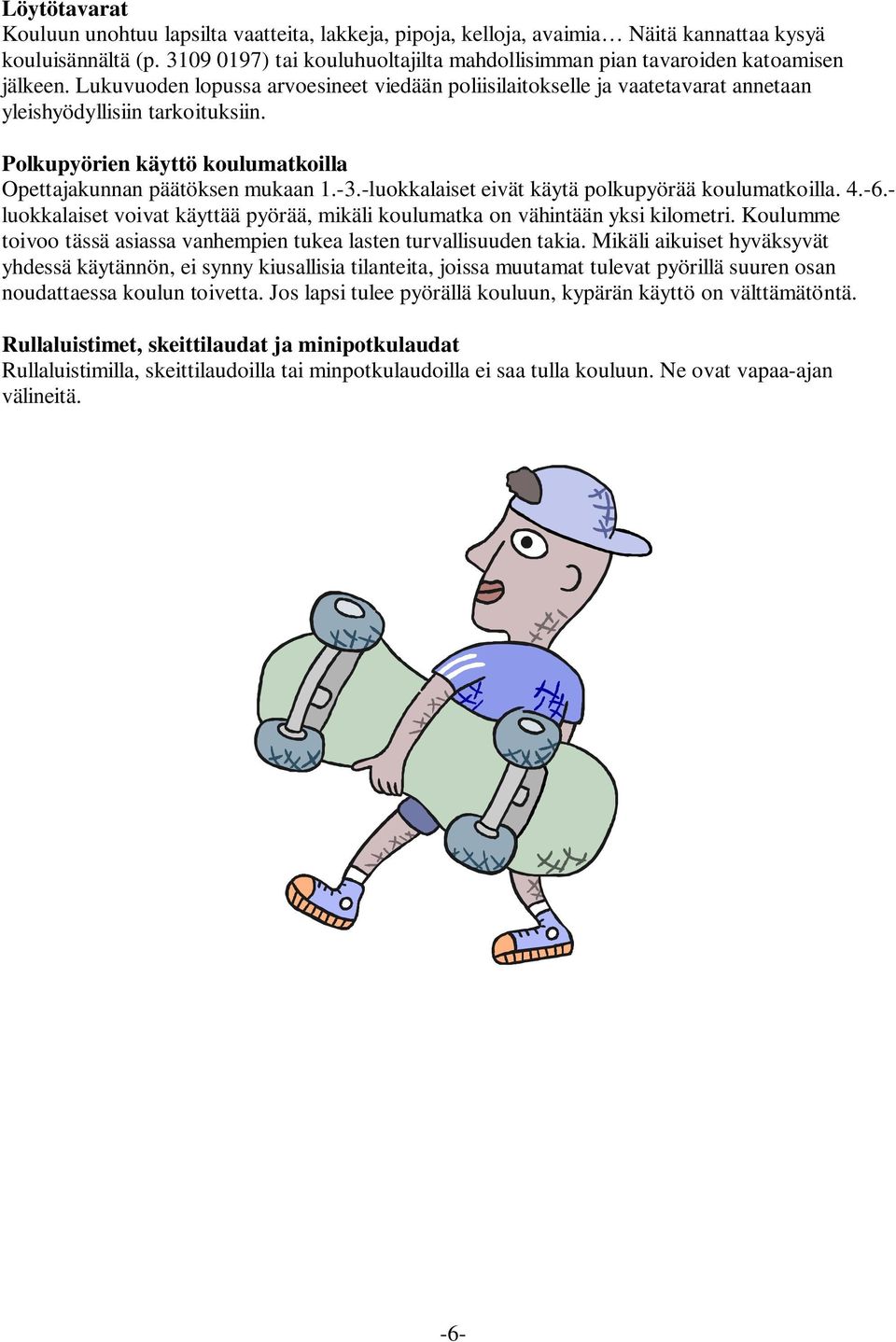 Polkupyörien käyttö koulumatkoilla Opettajakunnan päätöksen mukaan 1.-3.-luokkalaiset eivät käytä polkupyörää koulumatkoilla. 4.-6.