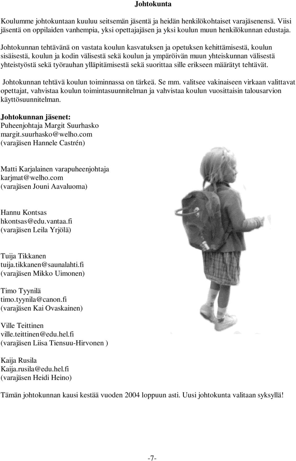 Johtokunnan tehtävänä on vastata koulun kasvatuksen ja opetuksen kehittämisestä, koulun sisäisestä, koulun ja kodin välisestä sekä koulun ja ympäröivän muun yhteiskunnan välisestä yhteistyöstä sekä
