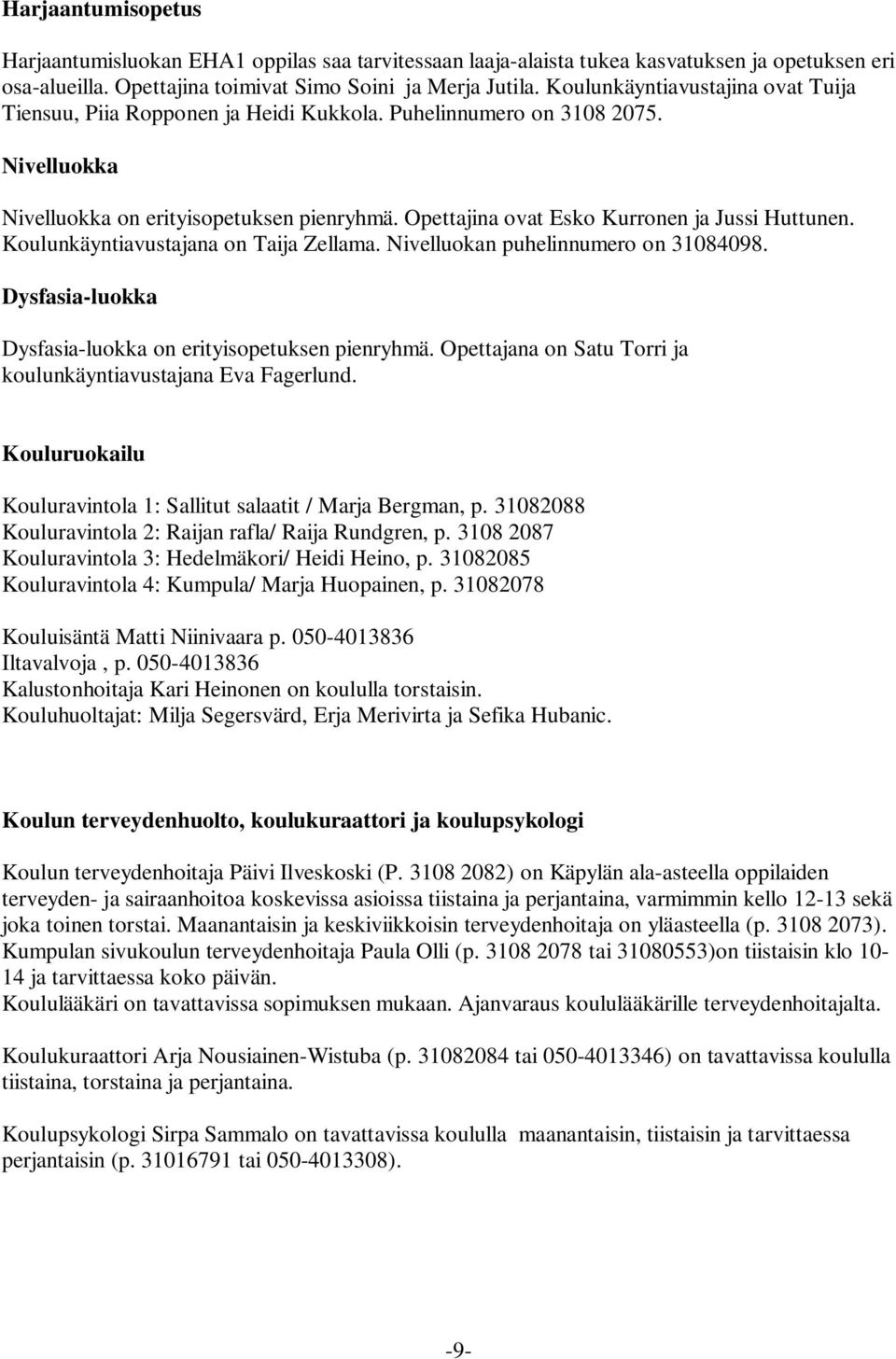 Opettajina ovat Esko Kurronen ja Jussi Huttunen. Koulunkäyntiavustajana on Taija Zellama. Nivelluokan puhelinnumero on 31084098. Dysfasia-luokka Dysfasia-luokka on erityisopetuksen pienryhmä.